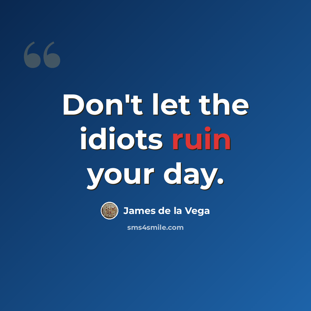 “Don't let the idiots ruin your day.” quote by James de la Vega