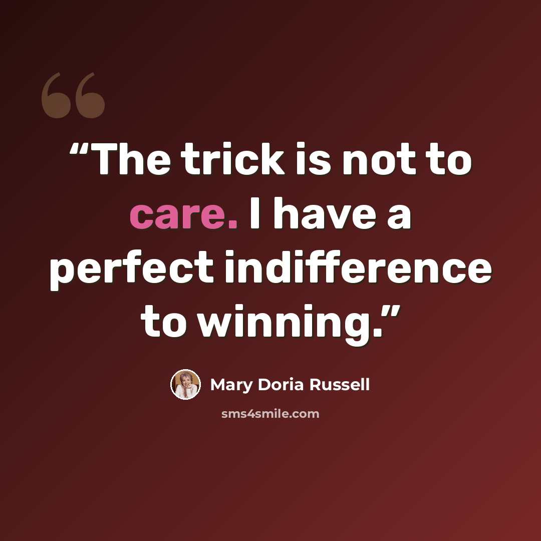 “The trick is not to care. I have a perfect indifference to winning.” quote by Mary Doria Russell
