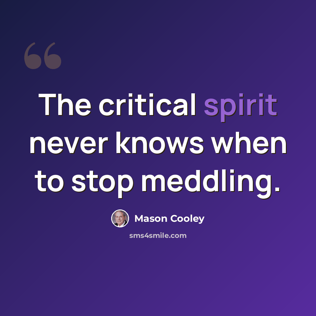 “The critical spirit never knows when to stop meddling.” quote by Mason Cooley