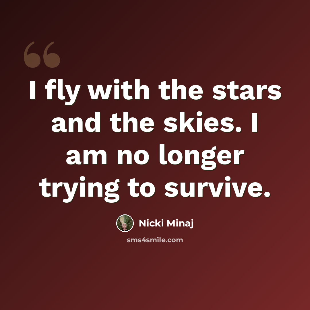 “I fly with the stars and the skies. I am no longer trying to survive.” quote by Nicki Minaj