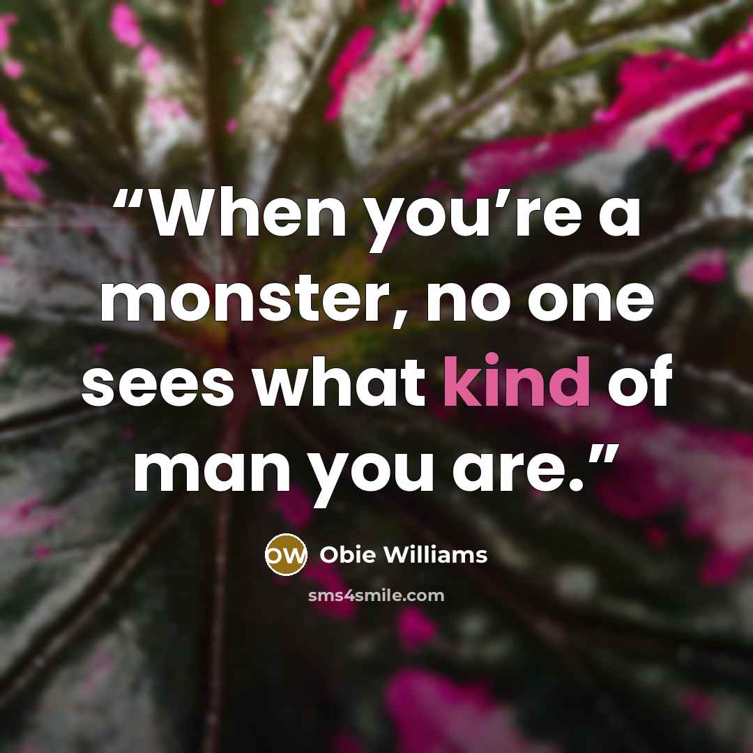 “When you’re a monster, no one sees what kind of man you are.” quote by Obie Williams