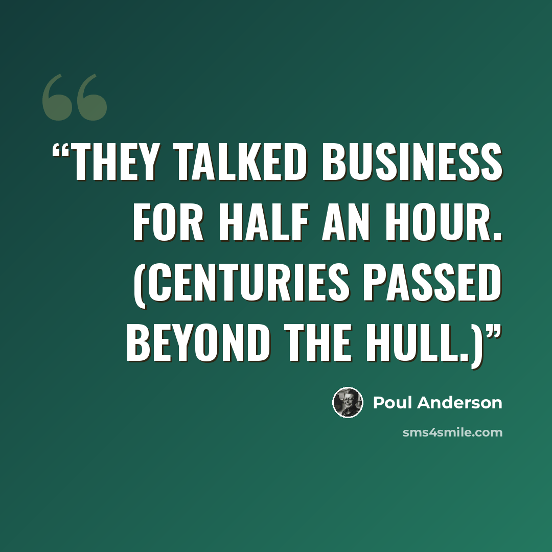 “They talked business for half an hour. (Centuries passed beyond the hull.)” quote by Poul Anderson
