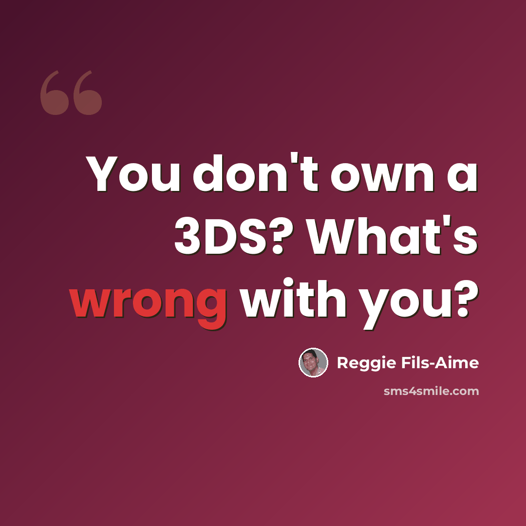 “You don't own a 3DS? What's wrong with you?” quote by Reggie Fils-Aime