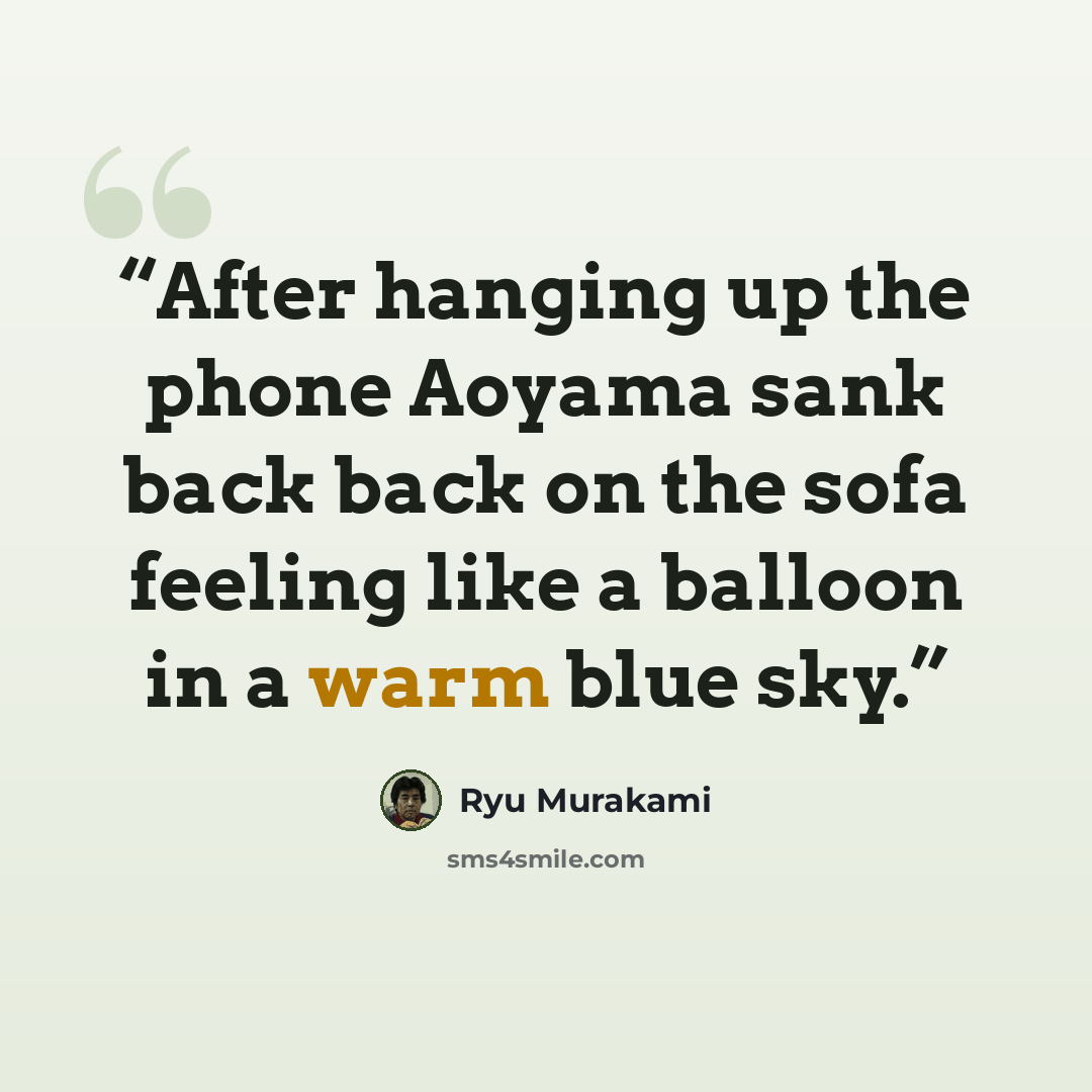 “After hanging up the phone Aoyama sank back back on the sofa feeling like a balloon in a warm blue sky.” quote by Ryu Murakami