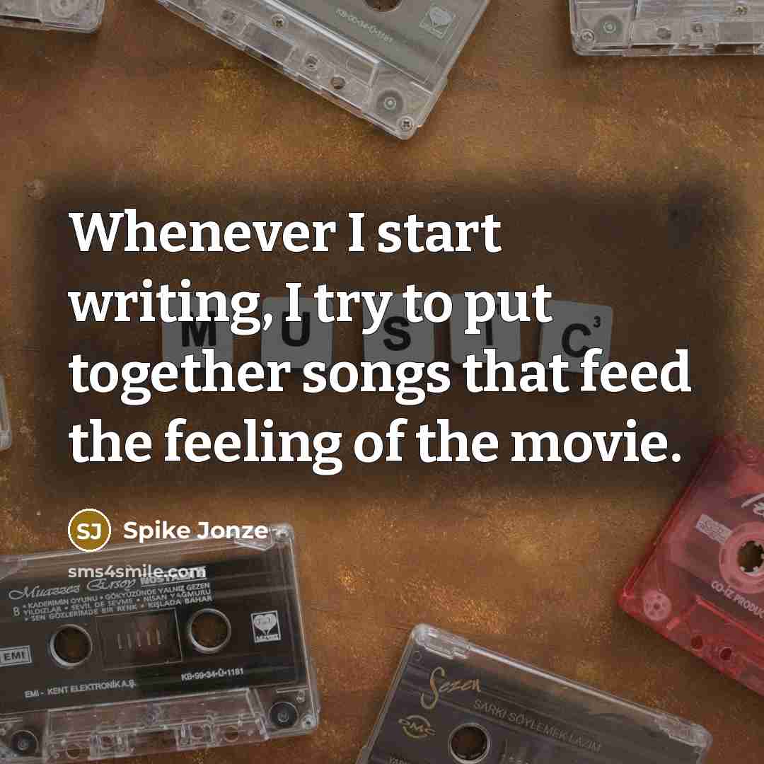 “Whenever I start writing, I try to put together songs that feed the feeling of the movie.” quote by Spike Jonze