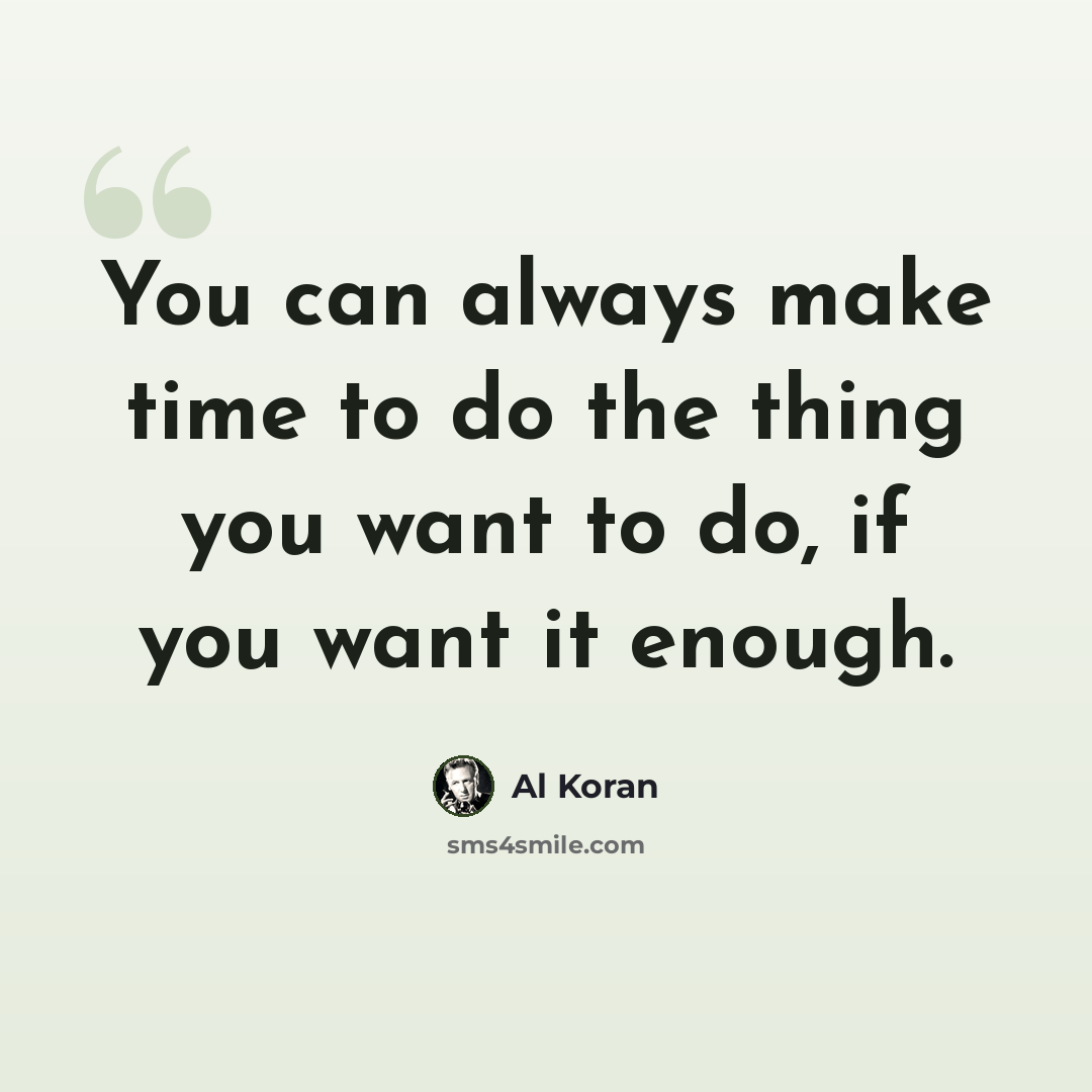 “You can always make time to do the thing you want to do, if you want it enough.” quote by Al Koran