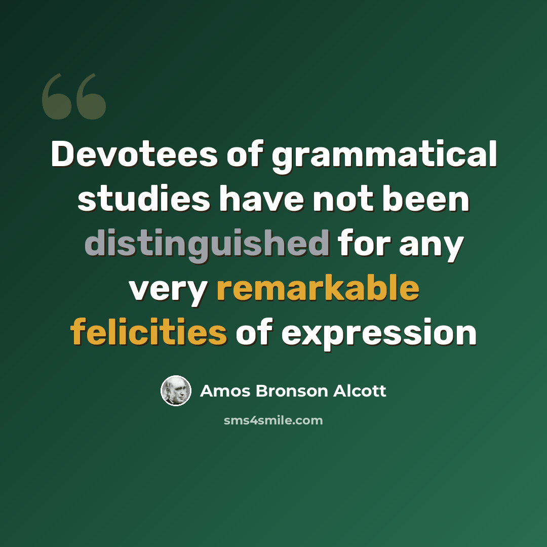 “Devotees of grammatical studies have not been distinguished for any very remarkable felicities of expression” quote by Amos Bronson Alcott