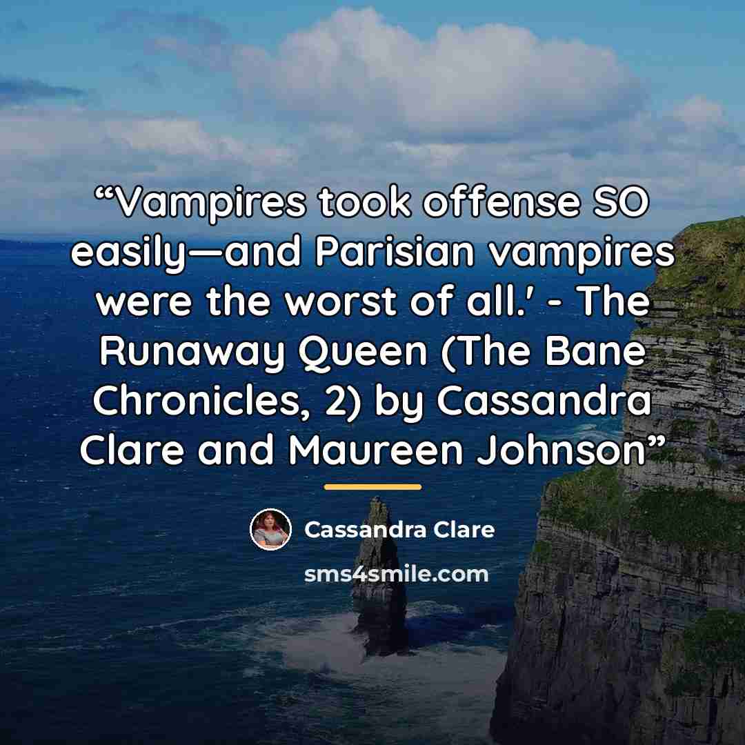 “Vampires took offense SO easily—and Parisian vampires were the worst of all.' - The Runaway Queen (The Bane Chronicles, 2) by Cassandra Clare and Maureen Johnson” quote by Cassandra Clare