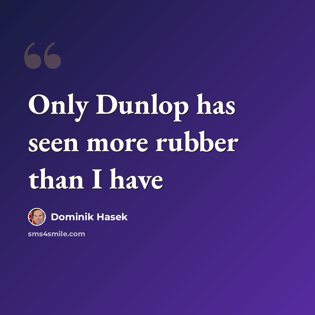 “Only Dunlop has seen more rubber than I have” quote by Dominik Hasek