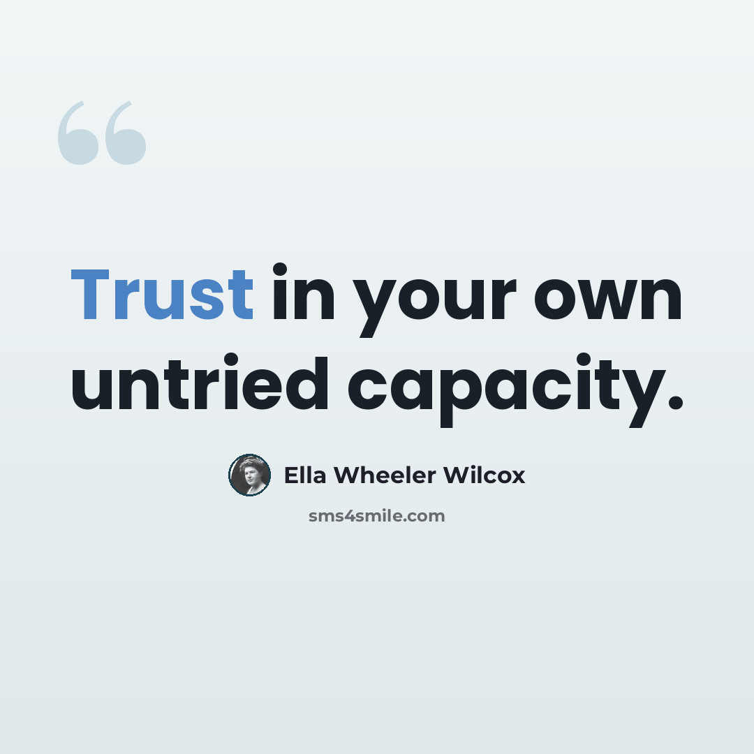 “Trust in your own untried capacity.” quote by Ella Wheeler Wilcox