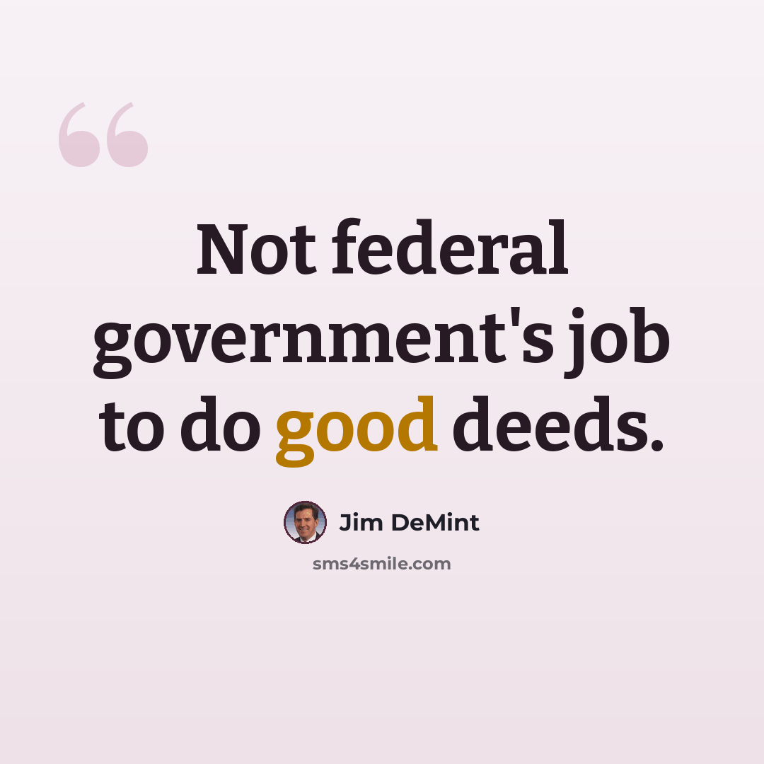 “Not federal government's job to do good deeds.” quote by Jim DeMint
