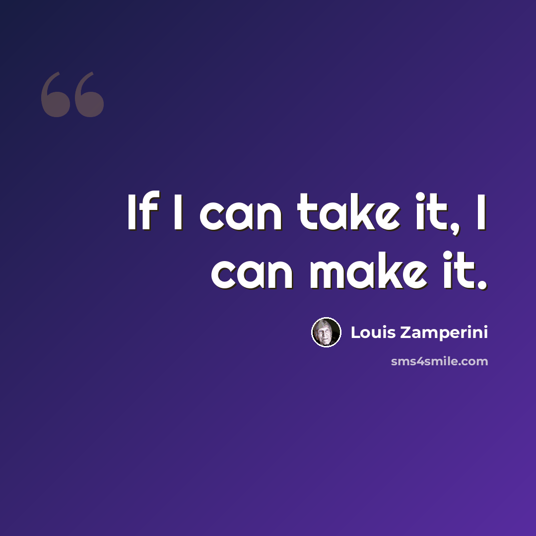 “If I can take it, I can make it.” quote by Louis Zamperini
