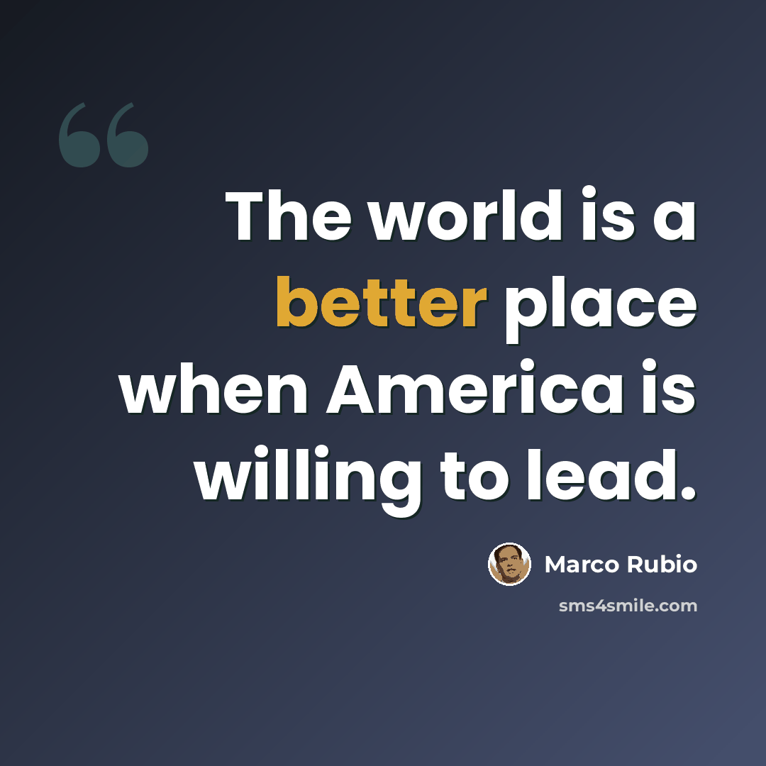 “The world is a better place when America is willing to lead.” quote by Marco Rubio