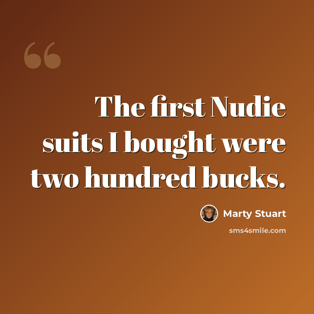 “The first Nudie suits I bought were two hundred bucks.” quote by Marty Stuart
