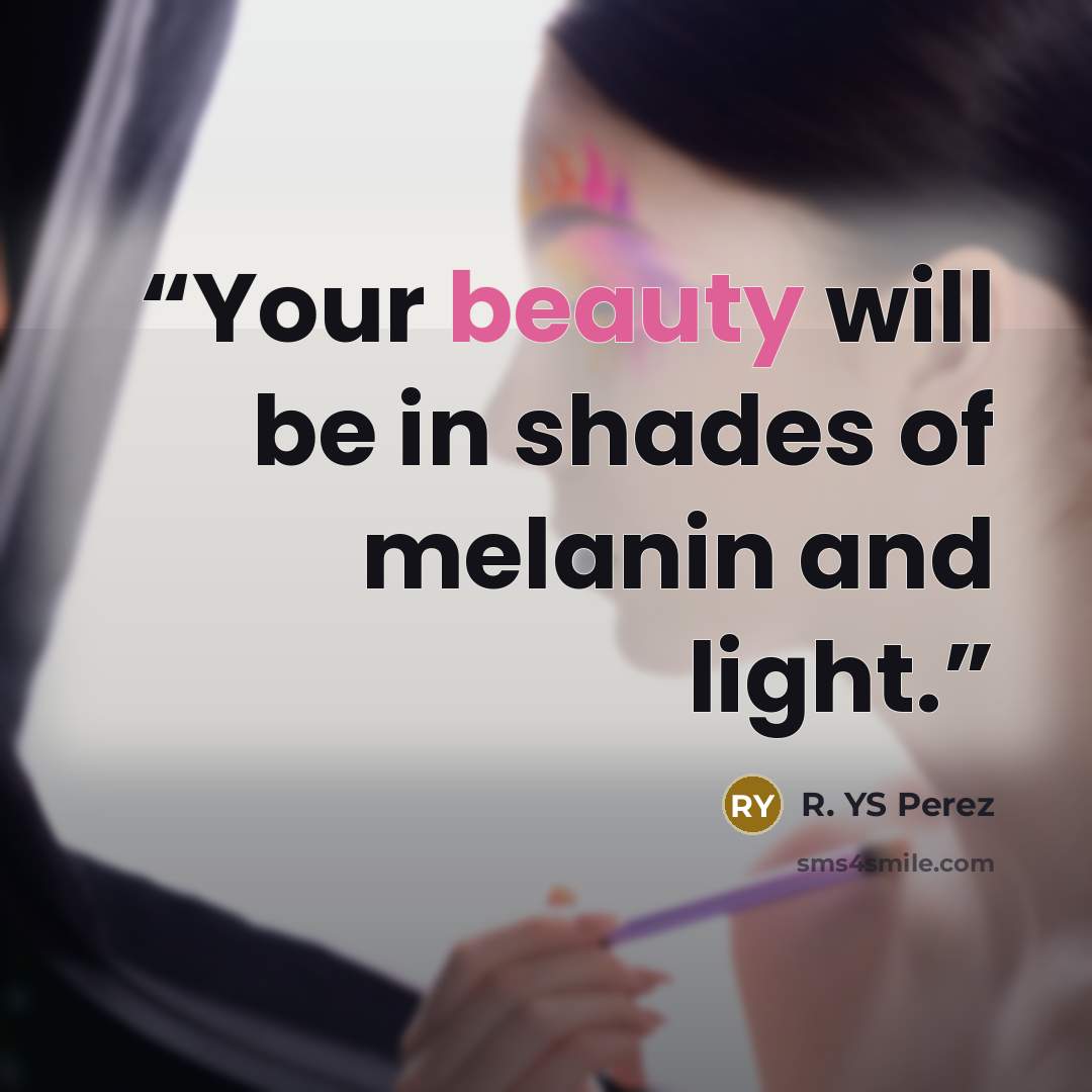 “Your beauty will be in shades of melanin and light.” quote by R. YS Perez