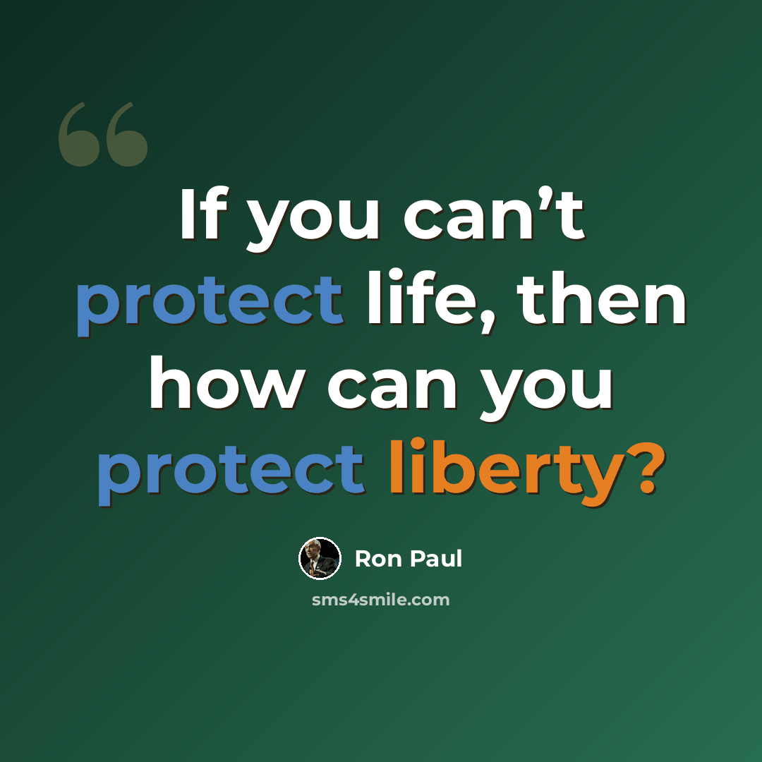 “If you can’t protect life, then how can you protect liberty?” quote by Ron Paul