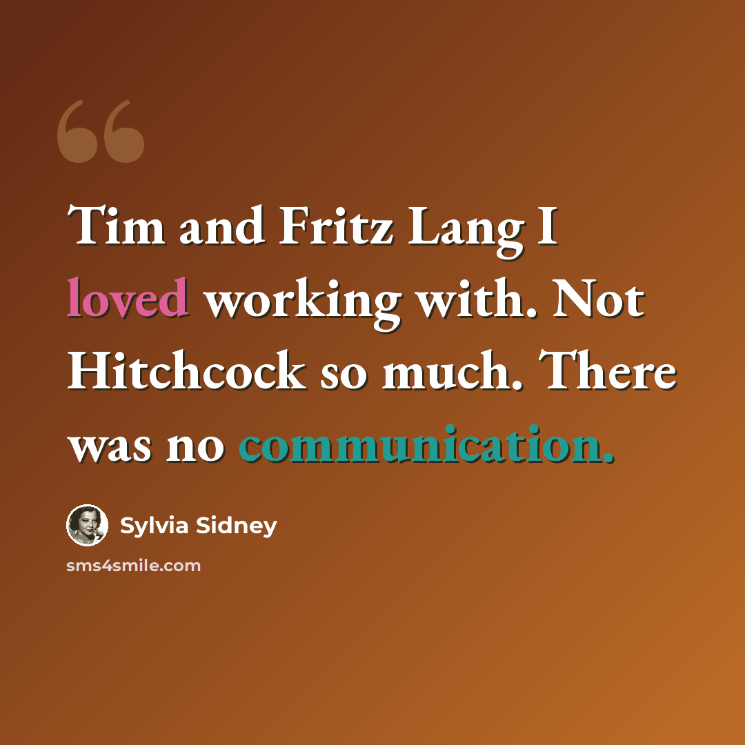 “Tim and Fritz Lang I loved working with. Not Hitchcock so much. There was no communication.” quote by Sylvia Sidney