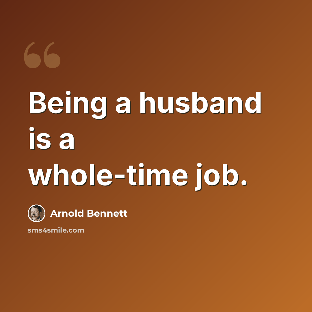 “Being a husband is a whole-time job.” quote by Arnold Bennett