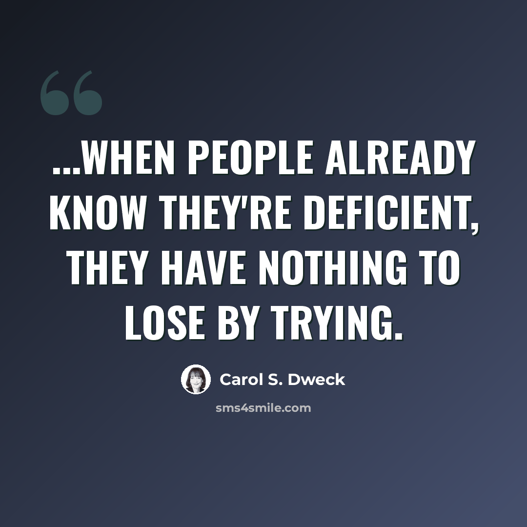 “...when people already know they're deficient, they have nothing to lose by trying.” quote by Carol S. Dweck
