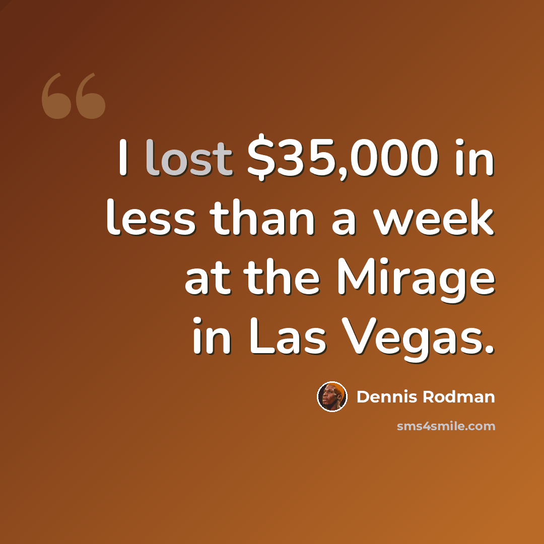 “I lost $35,000 in less than a week at the Mirage in Las Vegas.” quote by Dennis Rodman