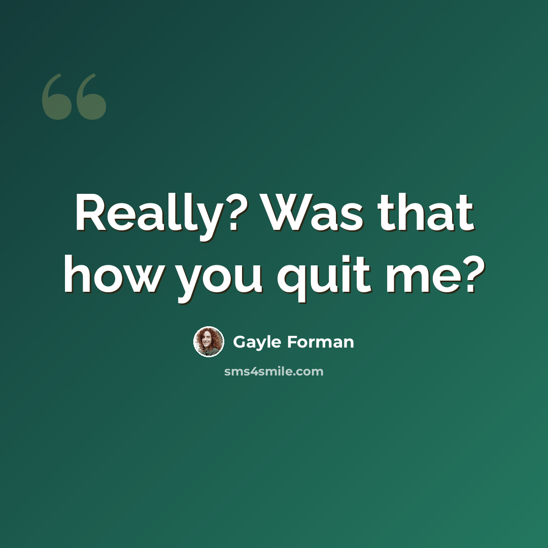 “Really? Was that how you quit me?” quote by Gayle Forman
