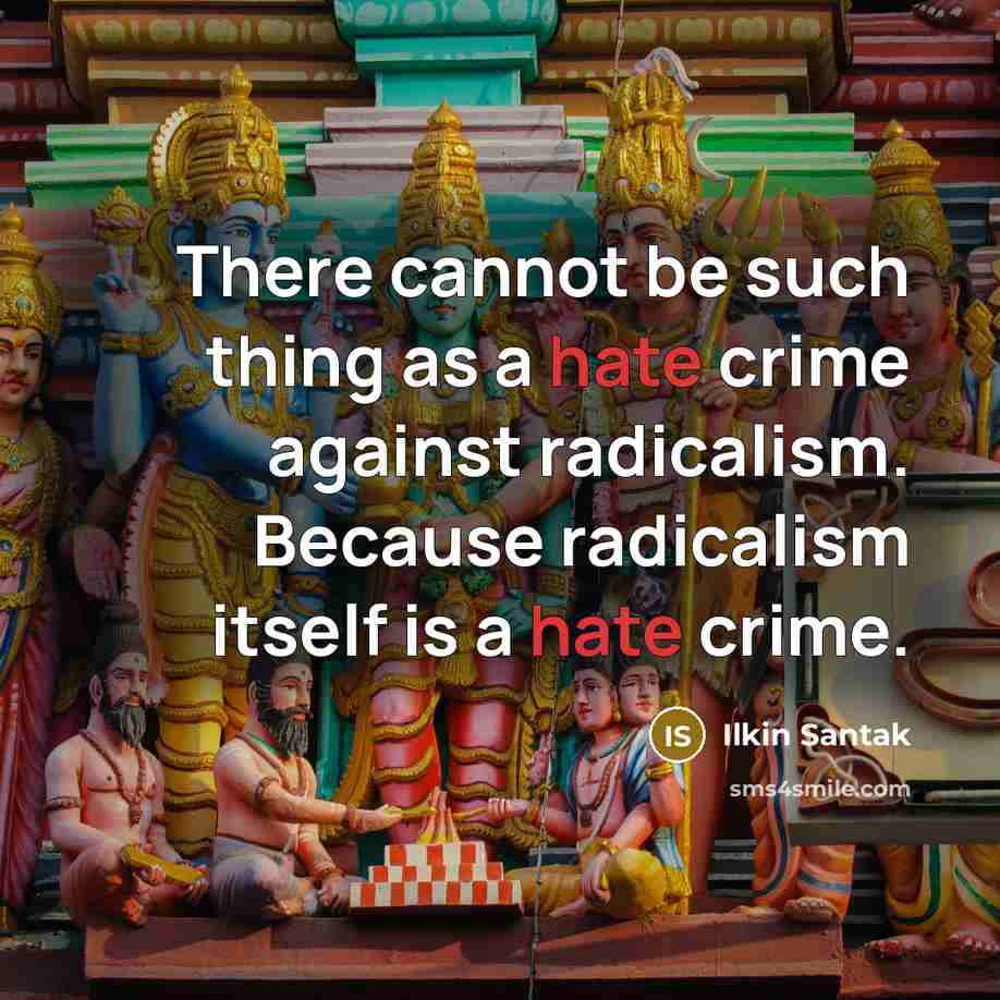 “There cannot be such thing as a hate crime against radicalism. Because radicalism itself is a hate crime.” quote by Ilkin Santak