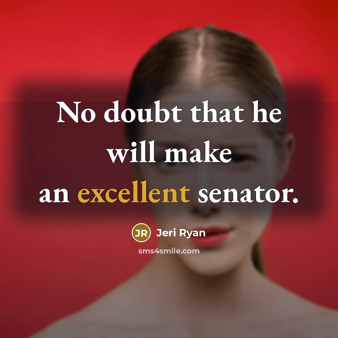 “No doubt that he will make an excellent senator.” quote by Jeri Ryan