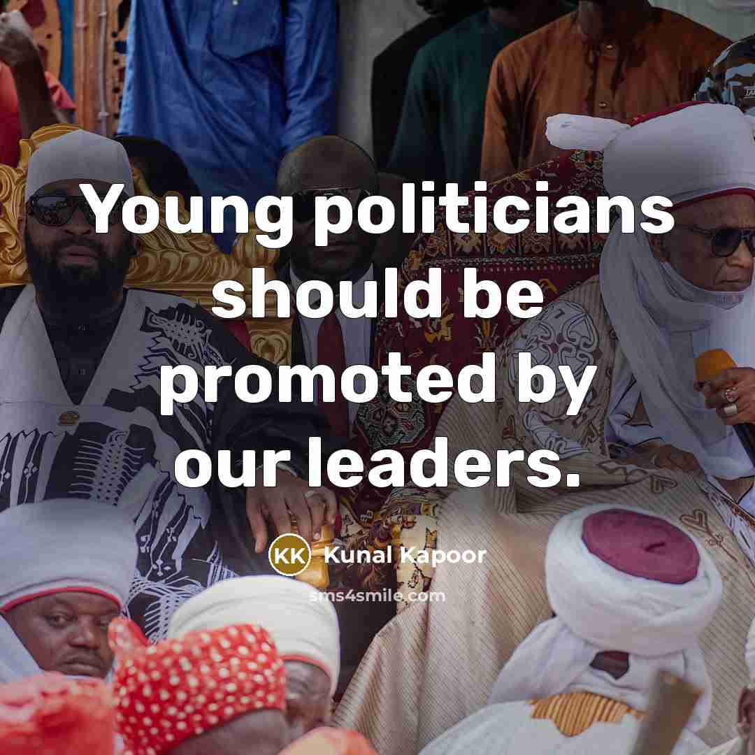 “Young politicians should be promoted by our leaders.” quote by Kunal Kapoor