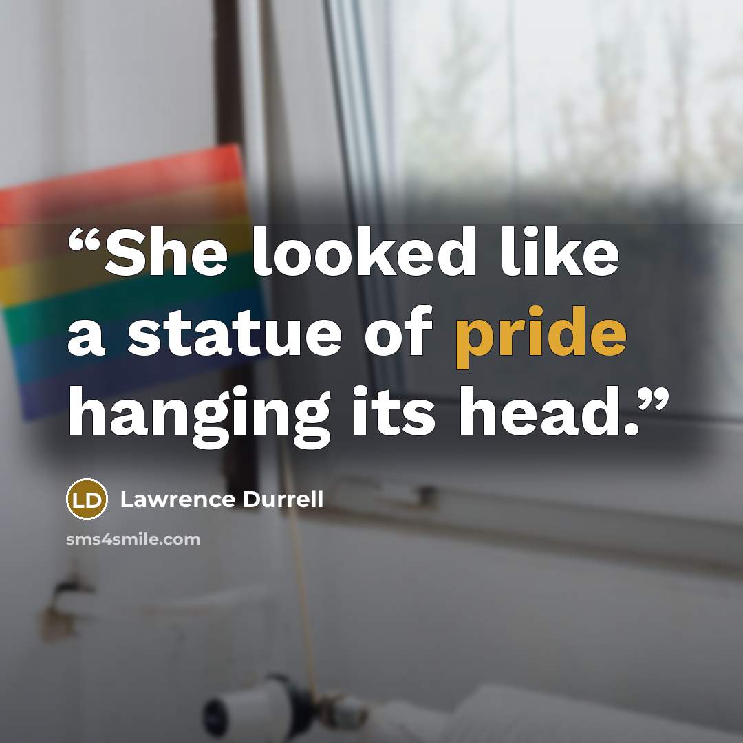 “She looked like a statue of pride hanging its head.” quote by Lawrence Durrell