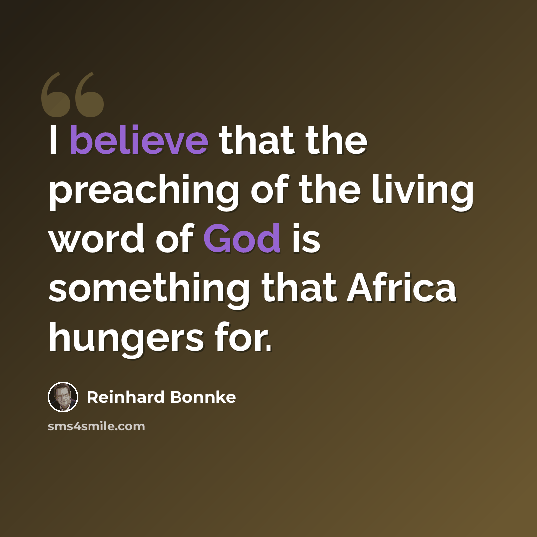 “I believe that the preaching of the living word of God is something that Africa hungers for.” quote by Reinhard Bonnke
