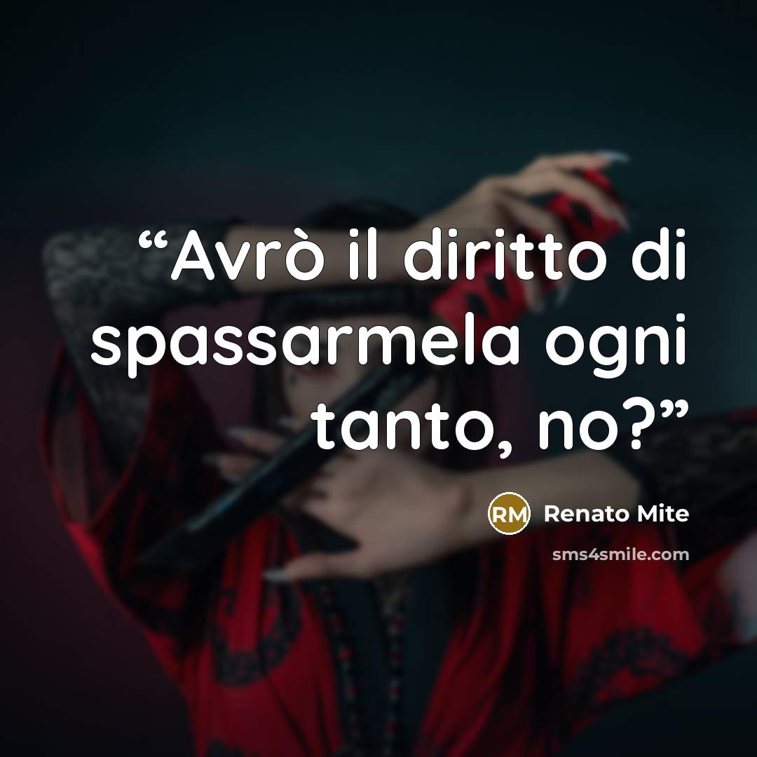 “Avrò il diritto di spassarmela ogni tanto, no?” quote by Renato Mite