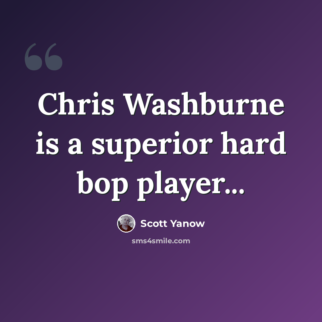 “Chris Washburne is a superior hard bop player...” quote by Scott Yanow