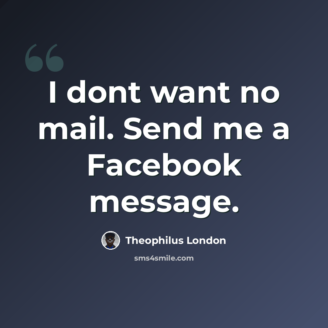 “I dont want no mail. Send me a Facebook message.” quote by Theophilus London