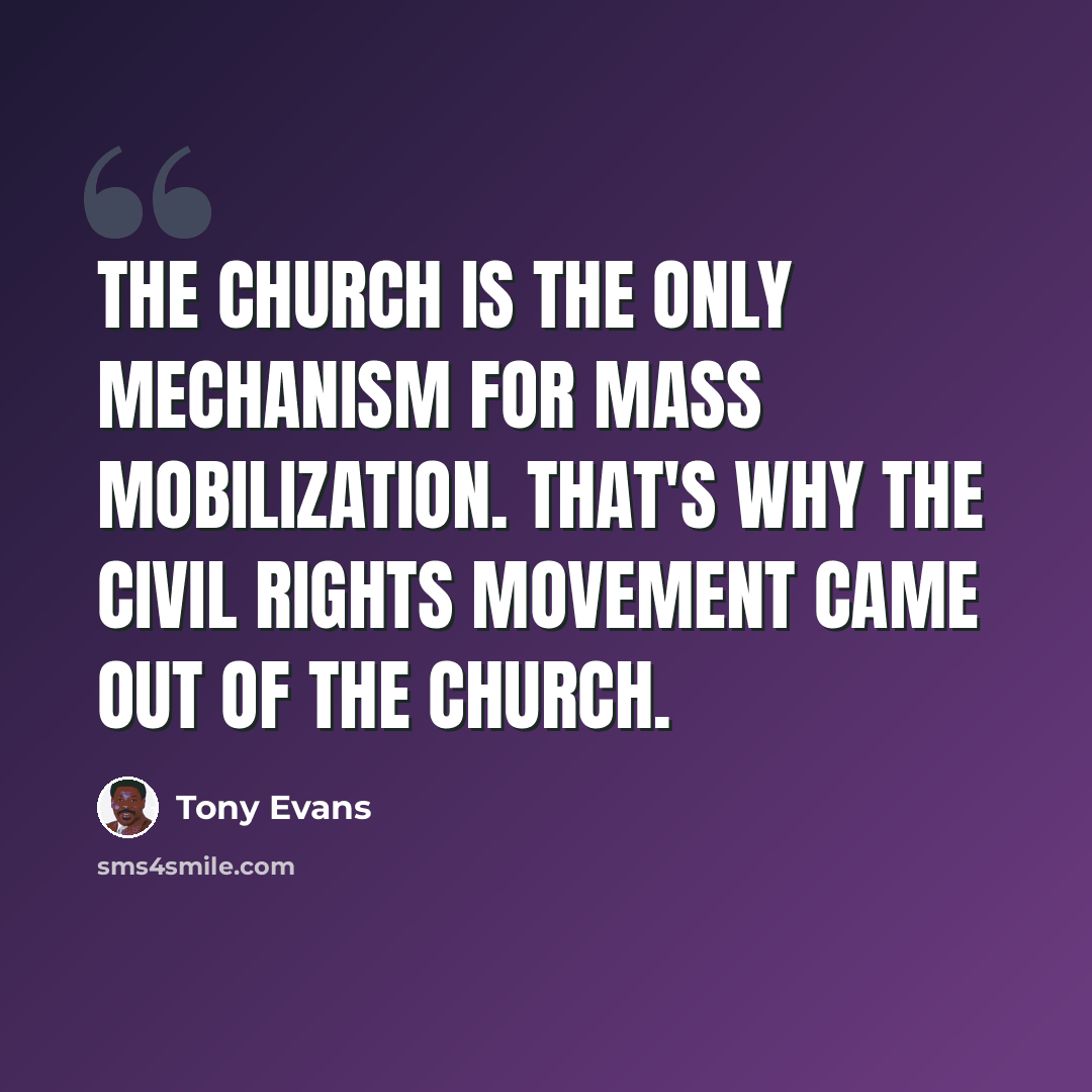 “The church is the only mechanism for mass mobilization. That's why the civil rights movement came out of the church.” quote by Tony Evans