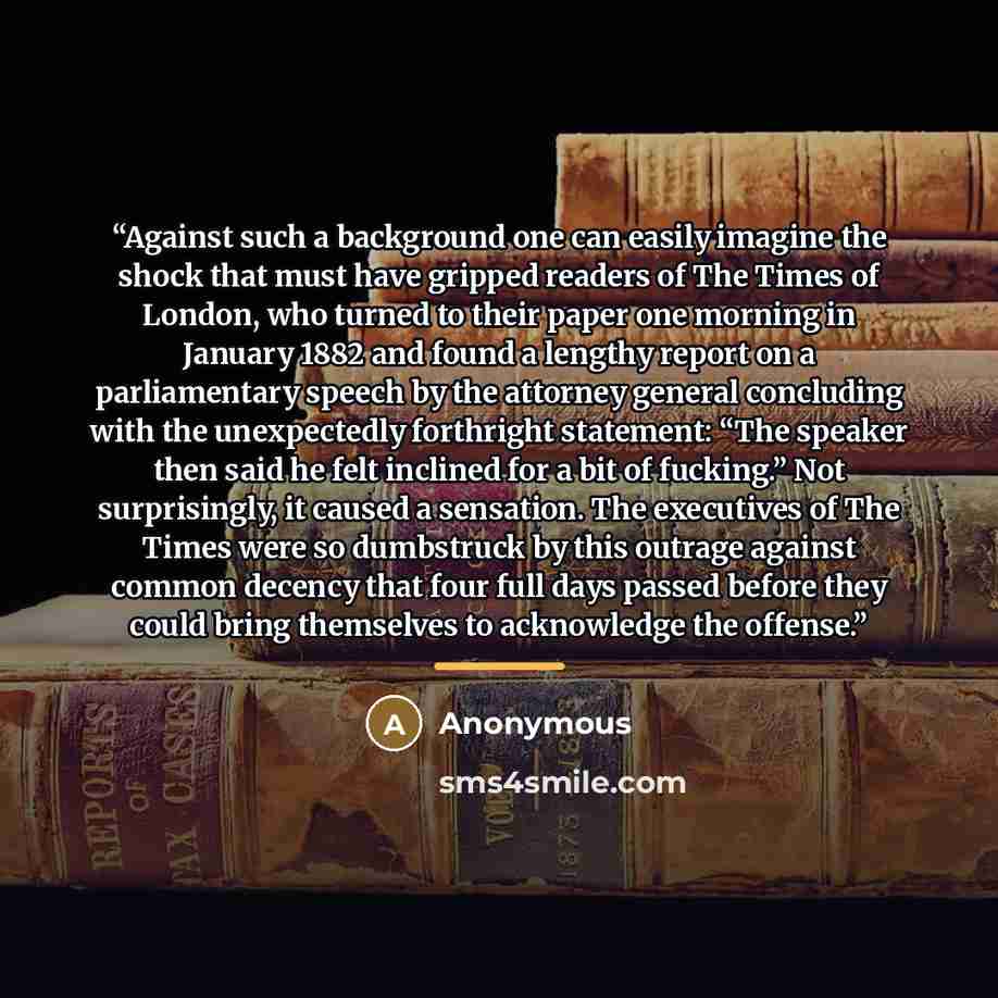 “Against such a background one can easily imagine the shock that must have gripped readers of The Times of London, who turned to their paper one morning in January 1882 and found a lengthy report on a parliamentary speech by the attorney general concluding with the unexpectedly forthright…” quote by Anonymous