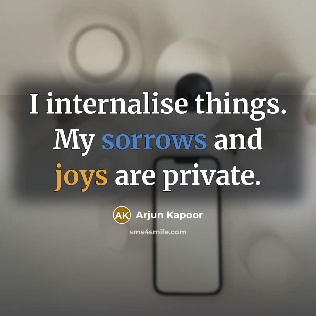 “I internalise things. My sorrows and joys are private.” quote by Arjun Kapoor