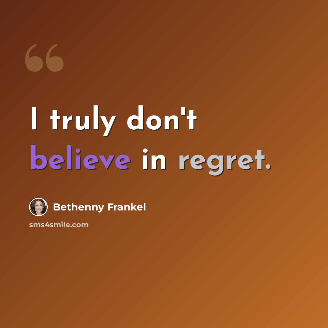 “I truly don't believe in regret.” quote by Bethenny Frankel