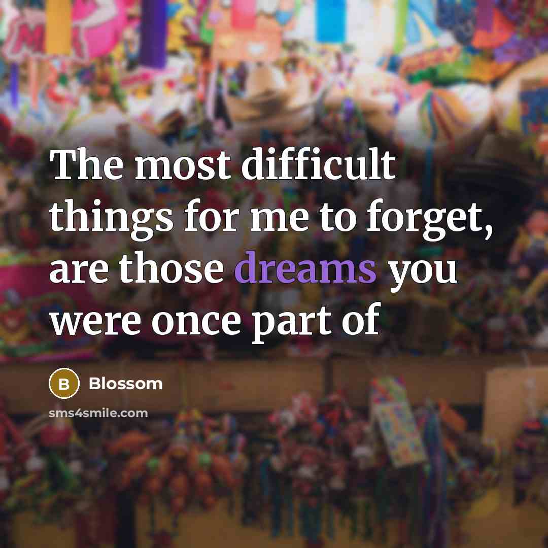 “The most difficult things for me to forget, are those dreams you were once part of” quote by Blossom
