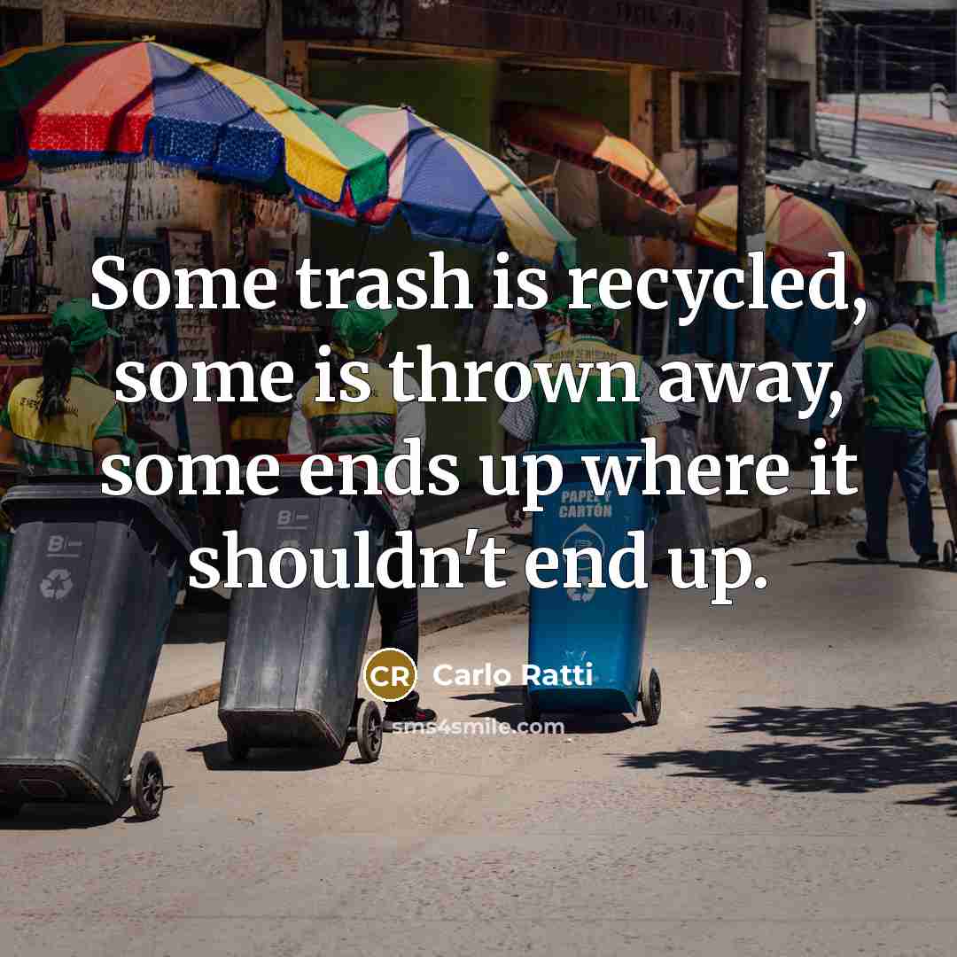“Some trash is recycled, some is thrown away, some ends up where it shouldn't end up.” quote by Carlo Ratti