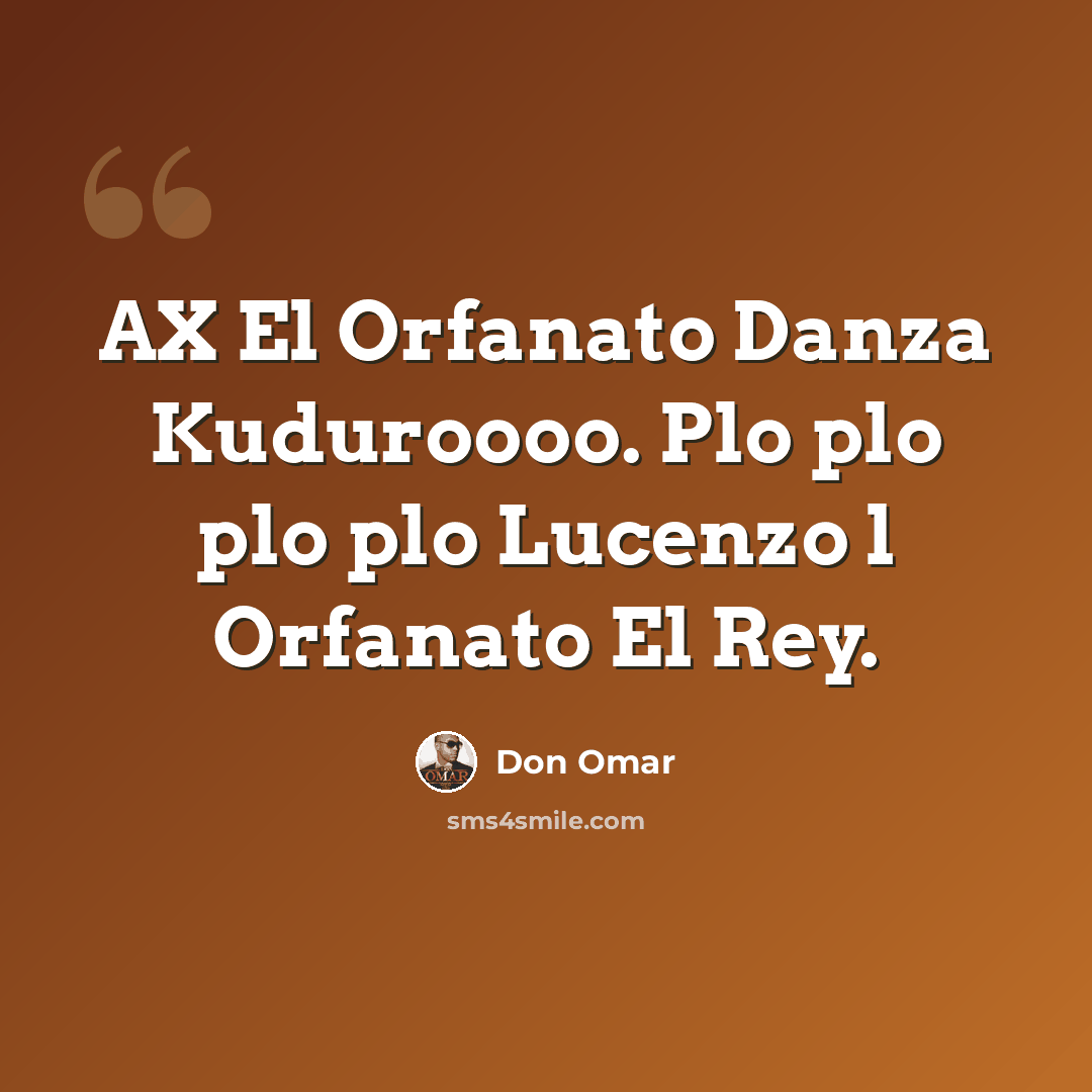 “AX El Orfanato Danza Kuduroooo. Plo plo plo plo Lucenzo l Orfanato El Rey.” quote by Don Omar