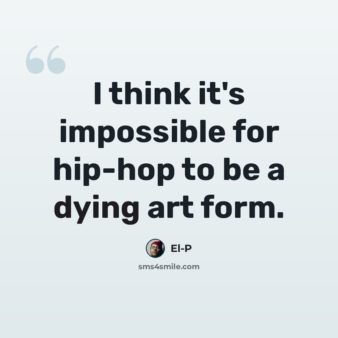 “I think it's impossible for hip-hop to be a dying art form.” quote by El-P