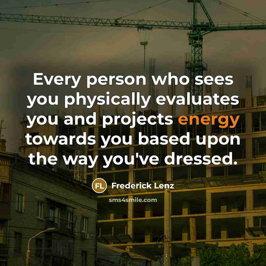 “Every person who sees you physically evaluates you and projects energy towards you based upon the way you've dressed.” quote by Frederick Lenz