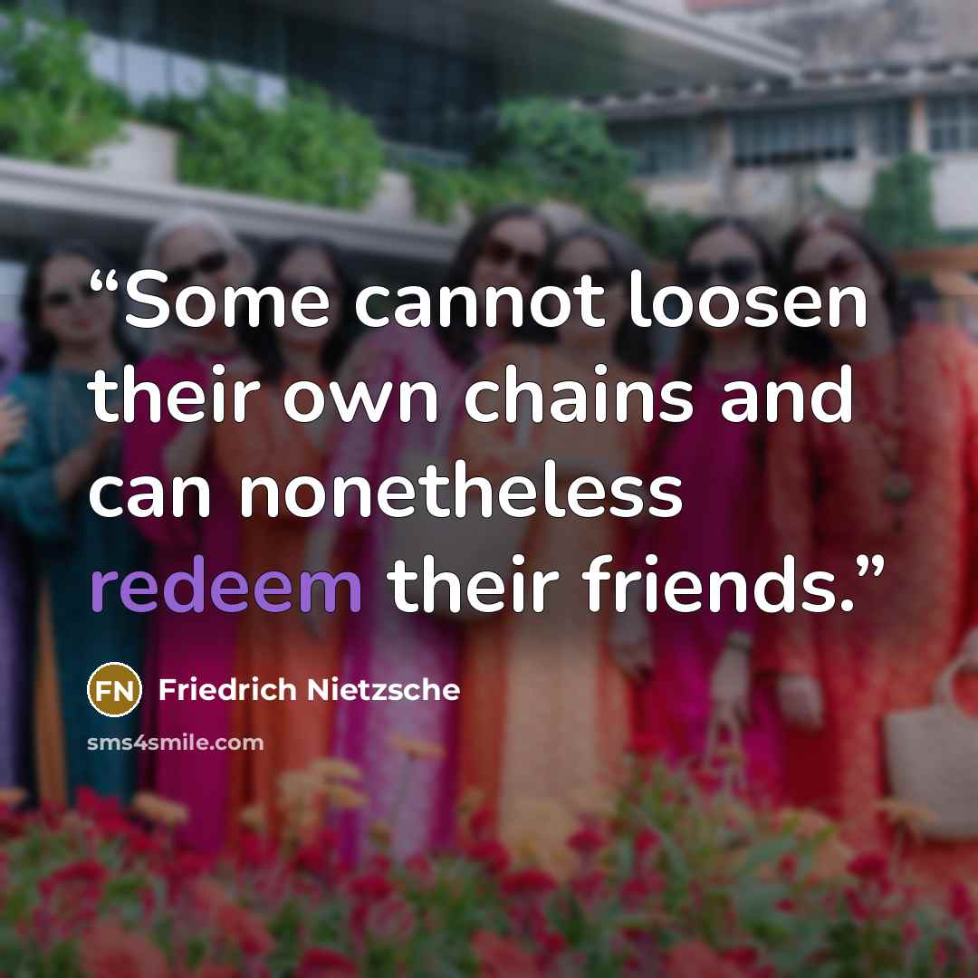 “Some cannot loosen their own chains and can nonetheless redeem their friends.” quote by Friedrich Nietzsche