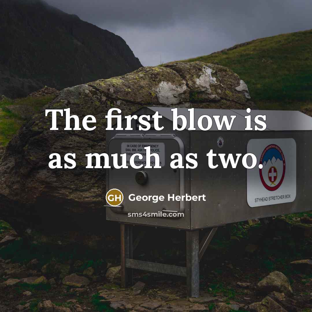 “The first blow is as much as two.” quote by George Herbert