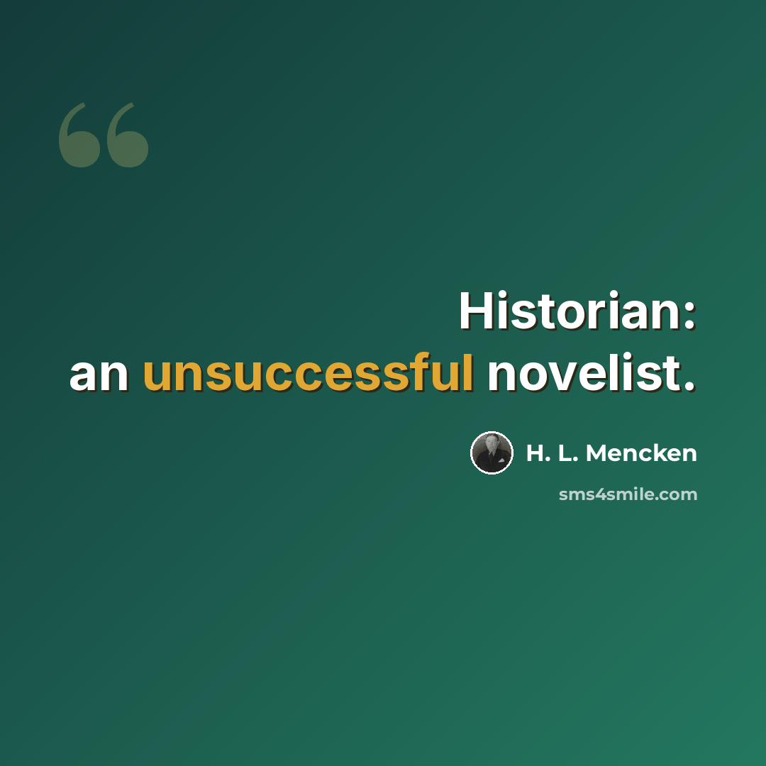 “Historian: an unsuccessful novelist.” quote by H. L. Mencken