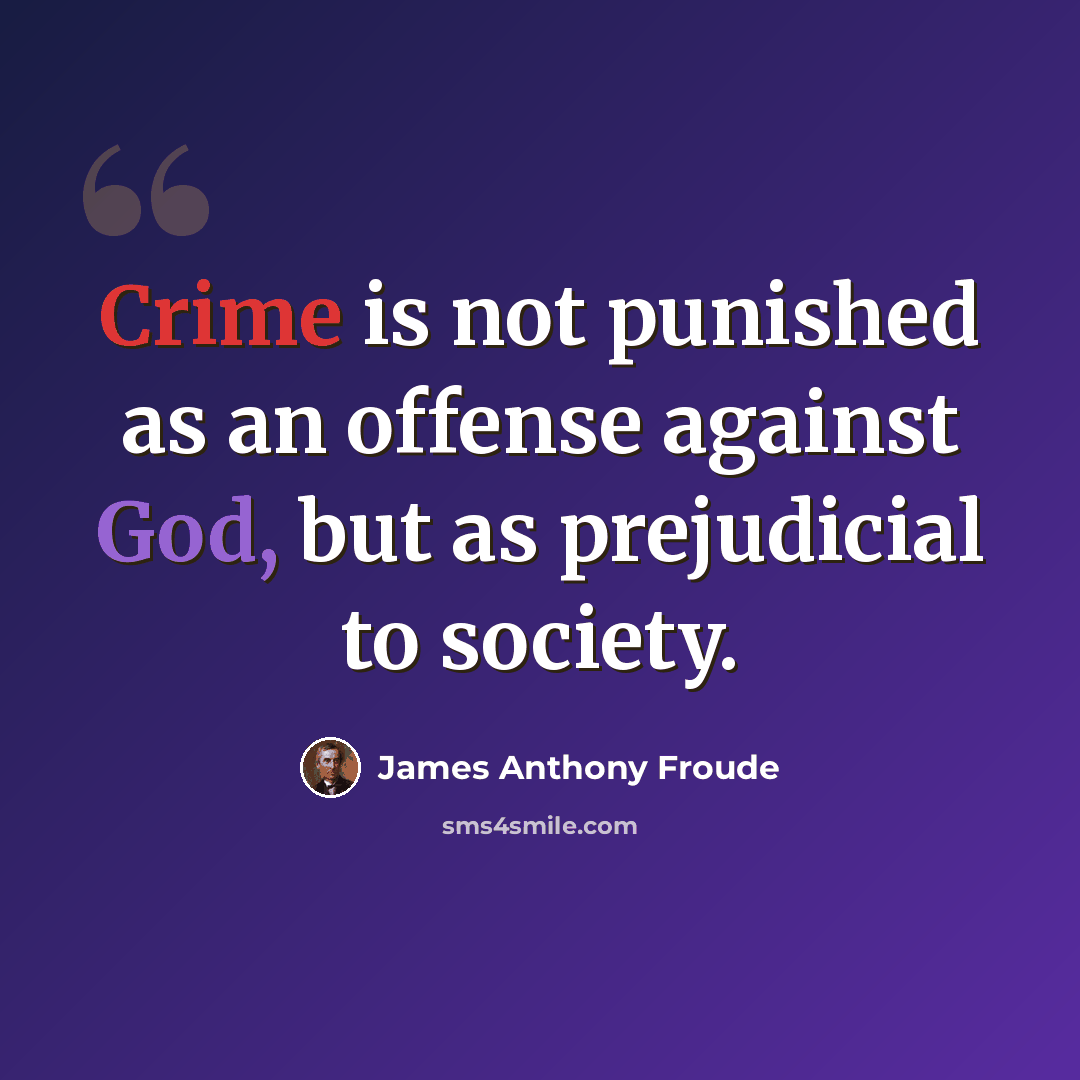 “Crime is not punished as an offense against God, but as prejudicial to society.” quote by James Anthony Froude