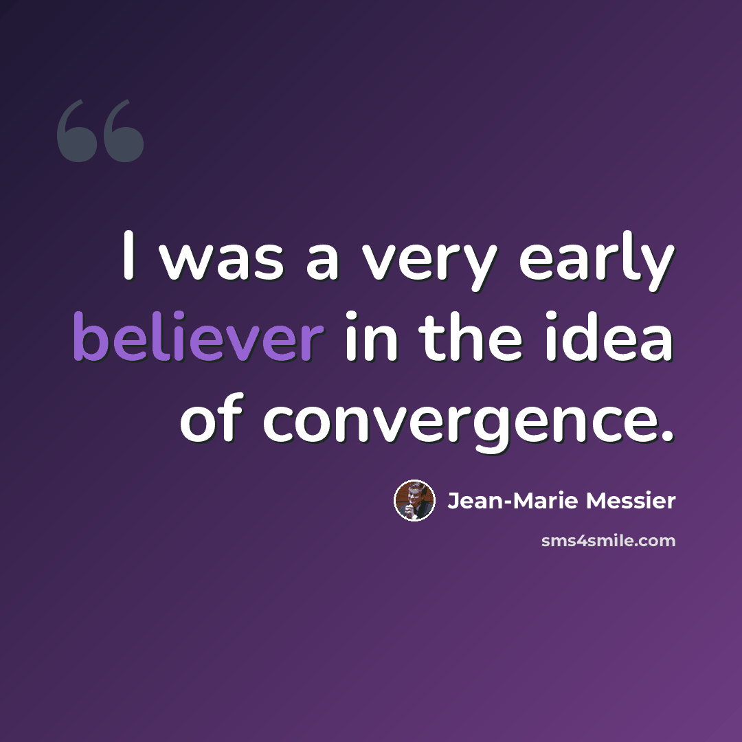 “I was a very early believer in the idea of convergence.” quote by Jean-Marie Messier