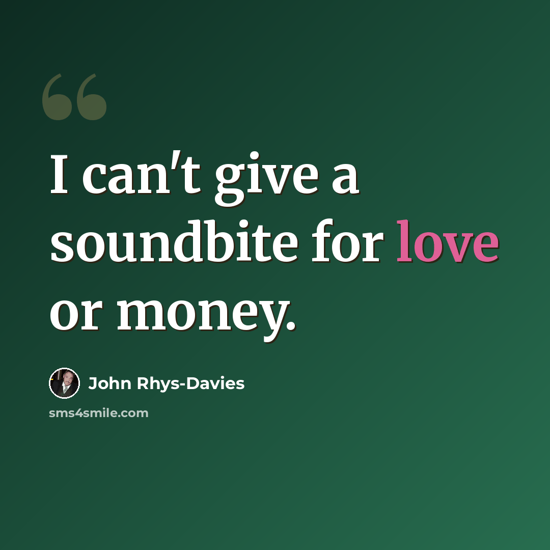 “I can't give a soundbite for love or money.” quote by John Rhys-Davies