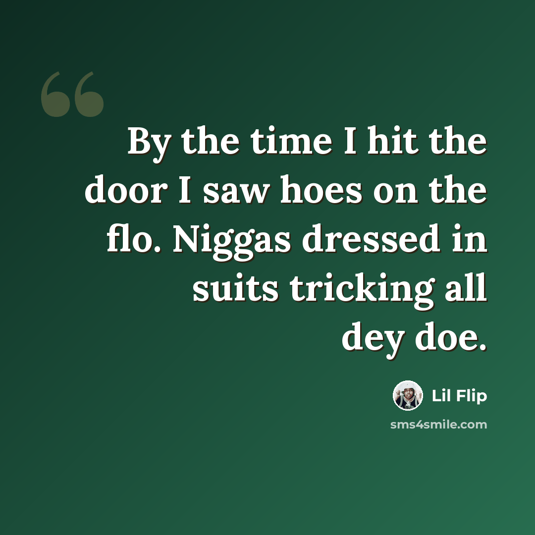 “By the time I hit the door I saw hoes on the flo. Niggas dressed in suits tricking all dey doe.” quote by Lil Flip