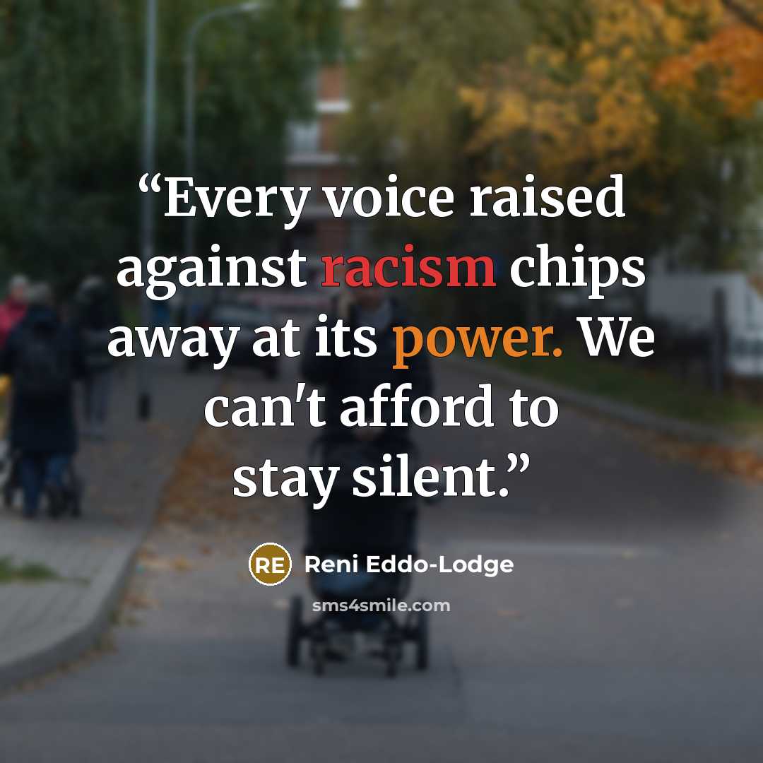 “Every voice raised against racism chips away at its power. We can't afford to stay silent.” quote by Reni Eddo-Lodge